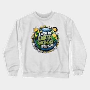 I Have an Earth Day Birthday April 22ND Crewneck Sweatshirt